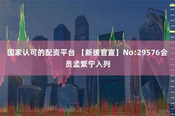 国家认可的配资平台 【新援官宣】No:29576会员孟繁宁入列